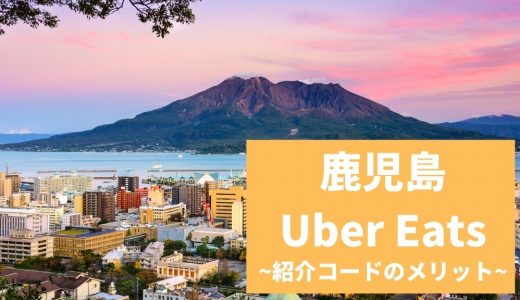 【15000円】Uber Eats（ウーバーイーツ） 鹿児島の紹介コード経由の登録方法！具体的なメリットも解説。